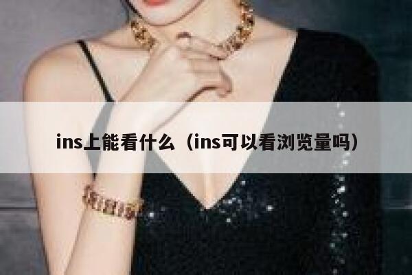 ins上能看什么(ins可以看浏览量吗) 第1张 ins上能看什么(ins可以看浏览量吗) 第1张