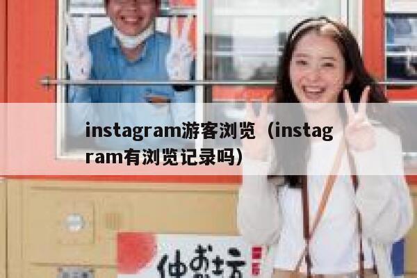 instagram游客浏览(instagram有浏览记录吗) 第1张 instagram游客浏览(instagram有浏览记录吗) 第1张