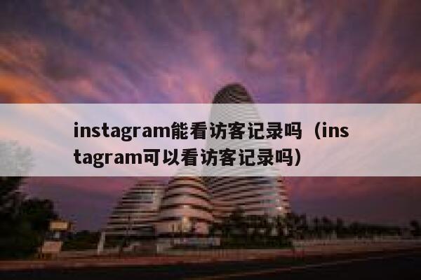 instagram能看访客记录吗(instagram可以看访客记录吗) 第1张 instagram能看访客记录吗(instagram可以看访客记录吗) 第1张