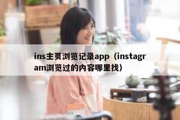 ins主页浏览记录app(instagram浏览过的内容哪里找) 第1张 ins主页浏览记录app(instagram浏览过的内容哪里找) 第1张
