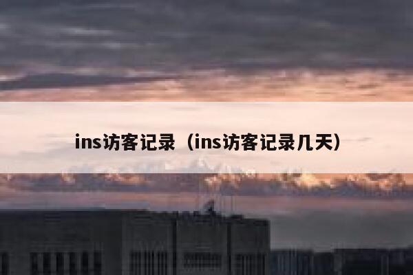 ins访客记录(ins访客记录几天) 第1张 ins访客记录(ins访客记录几天) 第1张