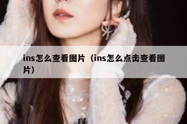 ins怎么查看图片（ins怎么点击查看图片） 第1张