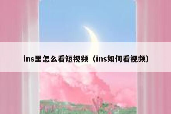 ins里怎么看短视频(ins如何看视频) 第1张 ins里怎么看短视频(ins如何看视频) 第1张