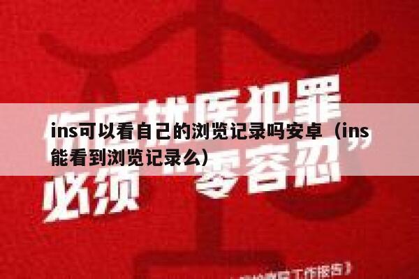 ins可以看自己的浏览记录吗安卓(ins能看到浏览记录么) 第1张 ins可以看自己的浏览记录吗安卓(ins能看到浏览记录么) 第1张