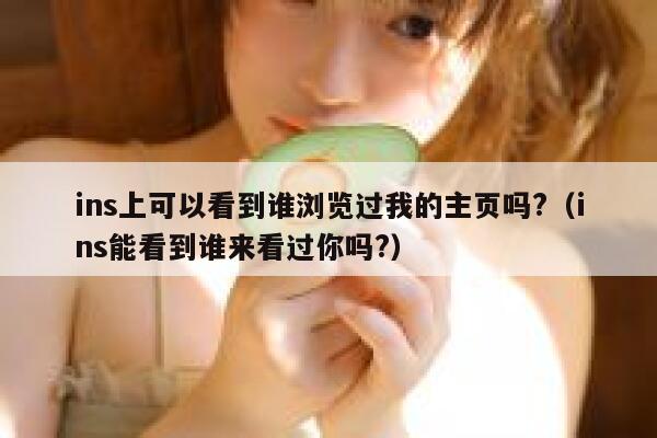 ins上可以看到谁浏览过我的主页吗?(ins能看到谁来看过你吗?) 第1张 ins上可以看到谁浏览过我的主页吗?(ins能看到谁来看过你吗?) 第1张