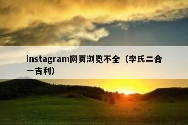 instagram网页浏览不全（李氏二合一吉利） 第1张