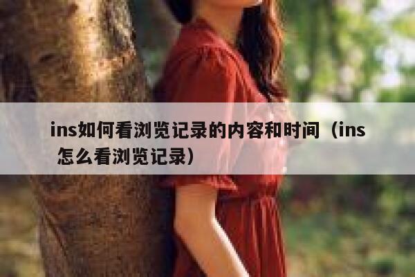 ins如何看浏览记录的内容和时间(ins 怎么看浏览记录) 第1张 ins如何看浏览记录的内容和时间(ins 怎么看浏览记录) 第1张