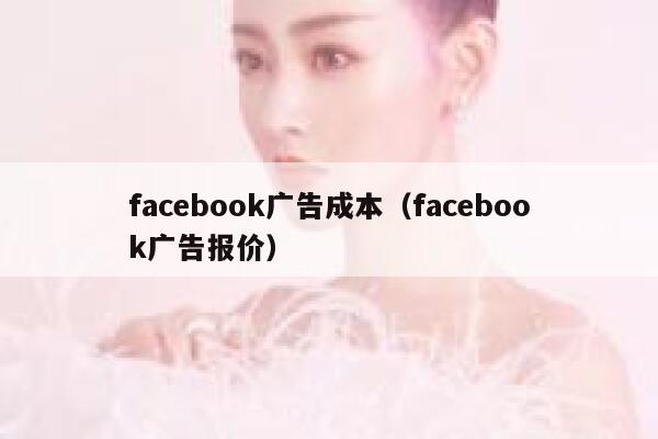 facebook广告成本（facebook广告报价） 第1张