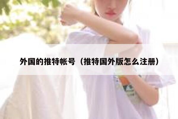 外国的推特帐号（推特国外版怎么注册） 第1张