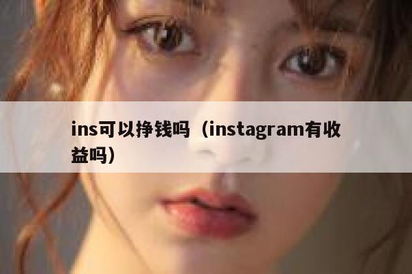 ins可以挣钱吗（instagram有收益吗） 第1张