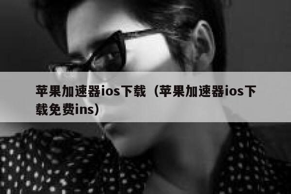 苹果加速器ios下载（苹果加速器ios下载免费ins） 第1张
