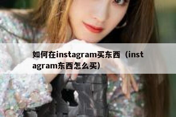 如何在instagram买东西（instagram东西怎么买） 第1张