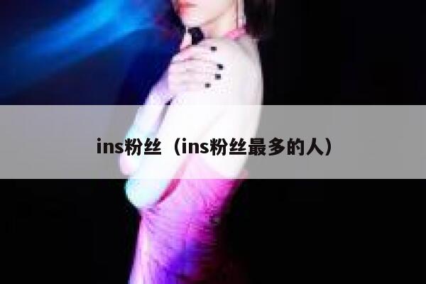 ins粉丝（ins粉丝最多的人） 第1张