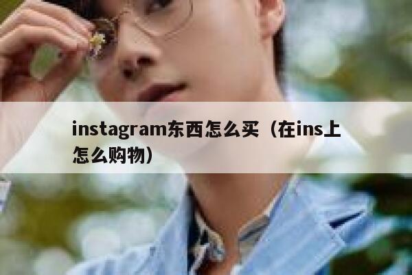 instagram东西怎么买（在ins上怎么购物） 第1张