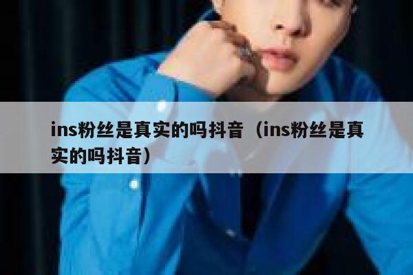 ins粉丝是真实的吗抖音（ins粉丝是真实的吗抖音） 第1张