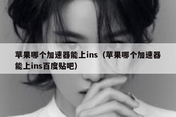 苹果哪个加速器能上ins（苹果哪个加速器能上ins百度贴吧） 第1张
