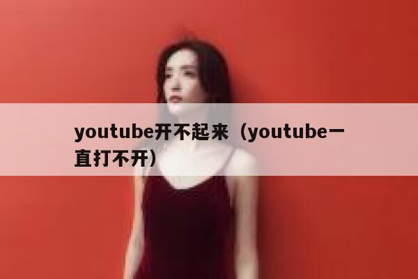 youtube开不起来（youtube一直打不开） 第1张