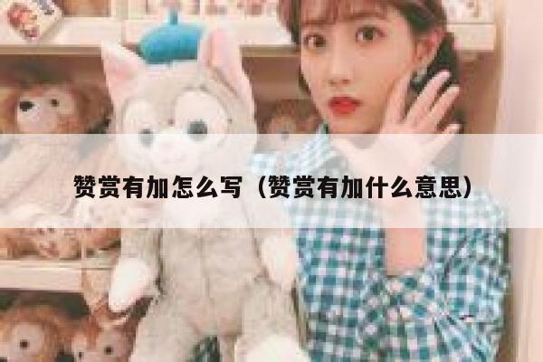 赞赏有加怎么写（赞赏有加什么意思） 第1张