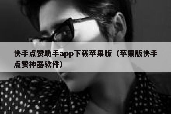 快手点赞助手app下载苹果版（苹果版快手点赞神器软件） 第1张