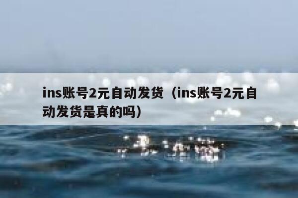 ins账号2元自动发货（ins账号2元自动发货是真的吗） 第1张