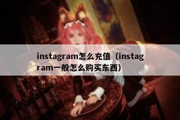 instagram怎么充值（instagram一般怎么购买东西） 第1张