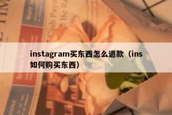 instagram买东西怎么退款（ins如何购买东西） 第1张