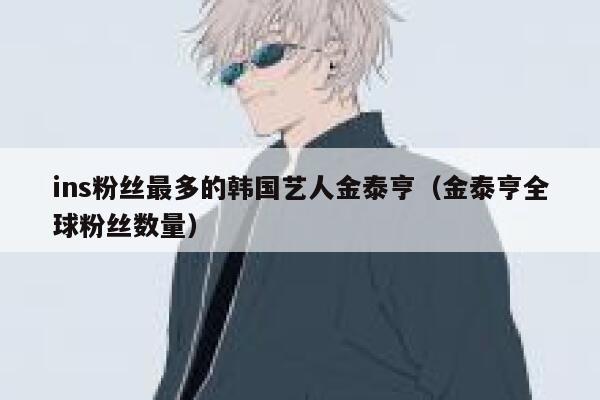 ins粉丝最多的韩国艺人金泰亨（金泰亨全球粉丝数量） 第1张