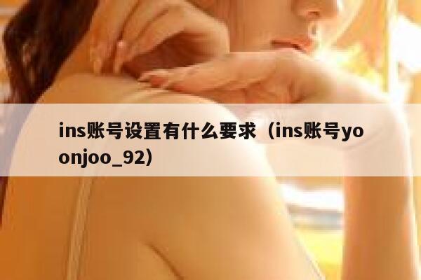 ins账号设置有什么要求（ins账号yoonjoo_92） 第1张