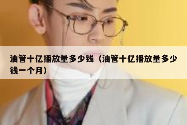 油管十亿播放量多少钱（油管十亿播放量多少钱一个月） 第1张