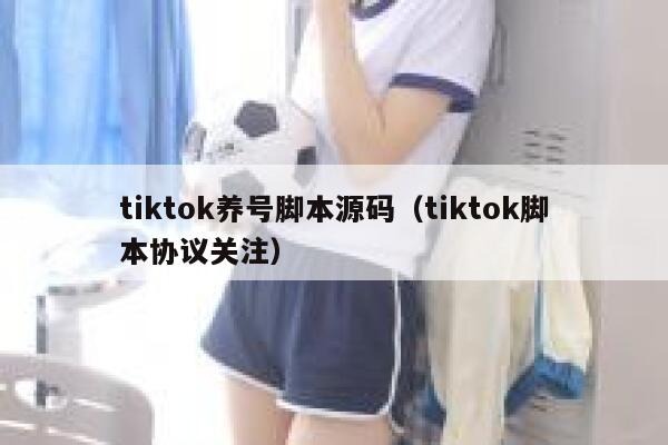 tiktok养号脚本源码(tiktok脚本协议关注) 第1张 tiktok养号脚本源码(tiktok脚本协议关注) 第1张
