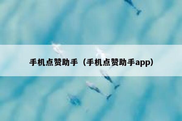 手机点赞助手（手机点赞助手app） 第1张