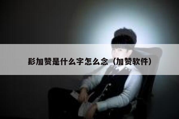 髟加赞是什么字怎么念(加赞软件) 第1张 髟加赞是什么字怎么念(加赞软件) 第1张