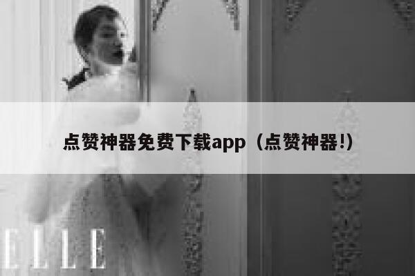 点赞神器免费下载app(点赞神器!) 第1张 点赞神器免费下载app(点赞神器!) 第1张