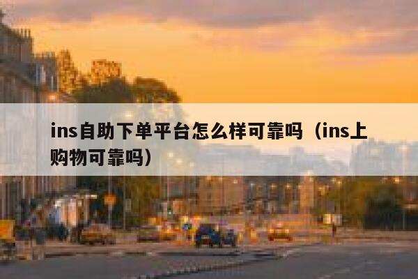 ins自助下单平台怎么样可靠吗（ins上购物可靠吗） 第1张