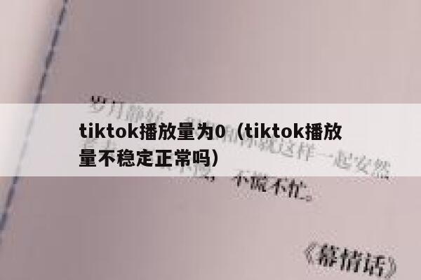 tiktok播放量为0（tiktok播放量不稳定正常吗） 第1张