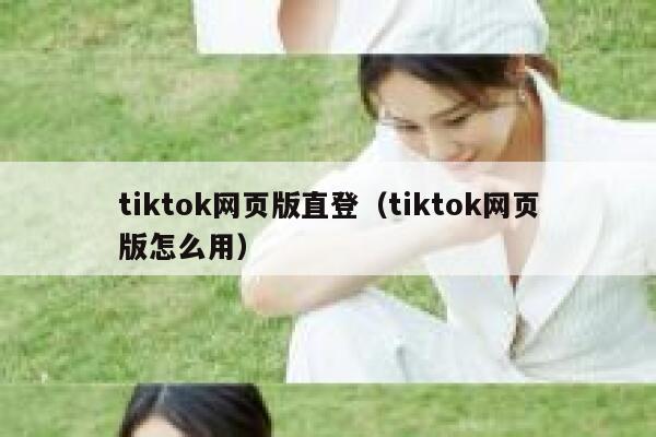 tiktok网页版直登（tiktok网页版怎么用） 第1张