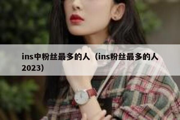 ins中粉丝最多的人(ins粉丝最多的人2023) 第1张 ins中粉丝最多的人(ins粉丝最多的人2023) 第1张
