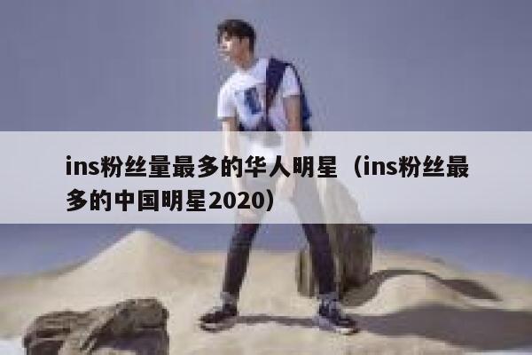 ins粉丝量最多的华人明星（ins粉丝最多的中国明星2020） 第1张