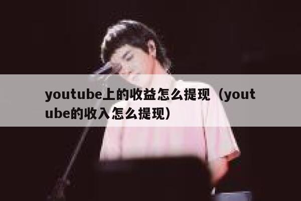 youtube上的收益怎么提现(youtube的收入怎么提现) 第1张 youtube上的收益怎么提现(youtube的收入怎么提现) 第1张