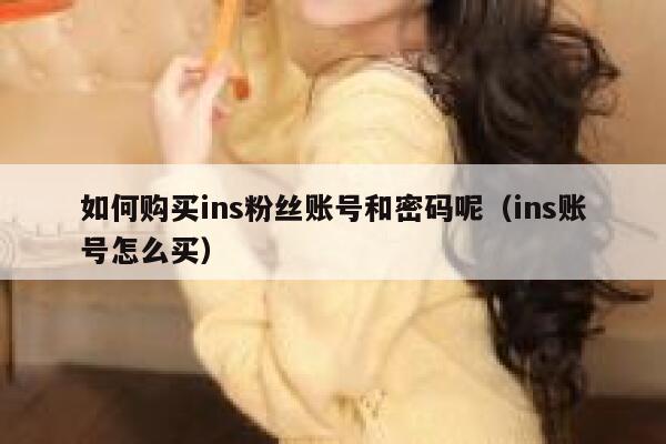 如何购买ins粉丝账号和密码呢（ins账号怎么买） 第1张