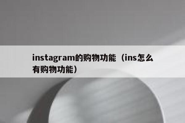 instagram的购物功能(ins怎么有购物功能) 第1张 instagram的购物功能(ins怎么有购物功能) 第1张