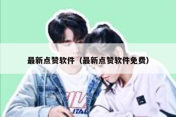 最新点赞软件（最新点赞软件免费） 第1张