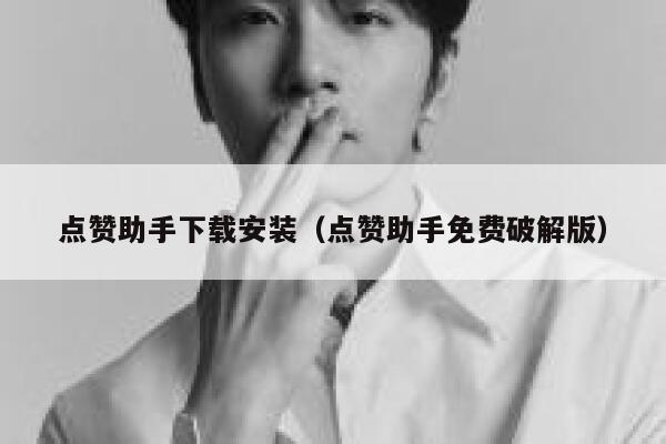 点赞助手下载安装(点赞助手免费破解版) 第1张 点赞助手下载安装(点赞助手免费破解版) 第1张