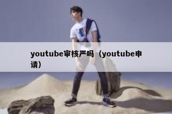 youtube审核严吗（youtube申请） 第1张
