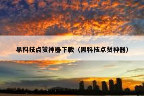 黑科技点赞神器下载（黑科技点赞神器） 第1张