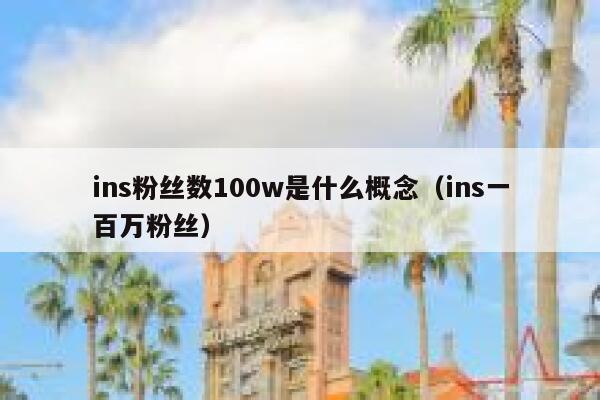 ins粉丝数100w是什么概念(ins一百万粉丝) 第1张 ins粉丝数100w是什么概念(ins一百万粉丝) 第1张