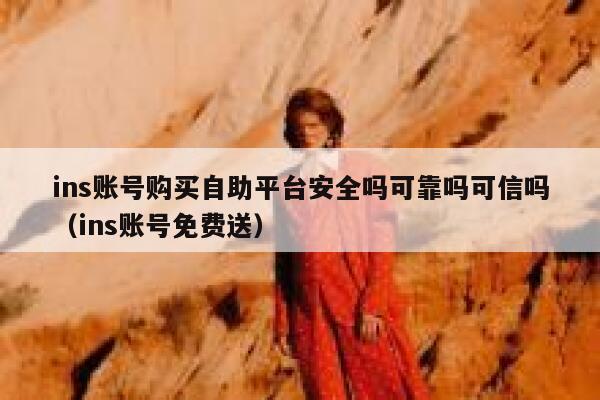 ins账号购买自助平台安全吗可靠吗可信吗（ins账号免费送） 第1张