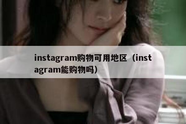 instagram购物可用地区(instagram能购物吗) 第1张 instagram购物可用地区(instagram能购物吗) 第1张