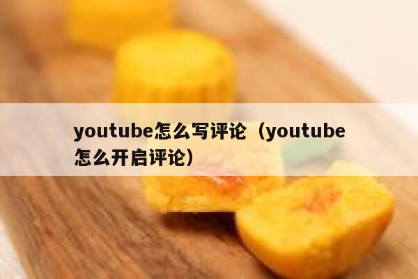 youtube怎么写评论（youtube怎么开启评论） 第1张