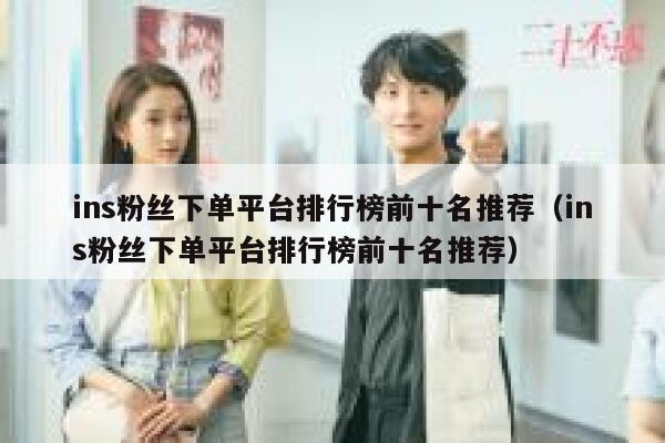ins粉丝下单平台排行榜前十名推荐(ins粉丝下单平台排行榜前十名推荐) 第1张 ins粉丝下单平台排行榜前十名推荐(ins粉丝下单平台排行榜前十名推荐) 第1张
